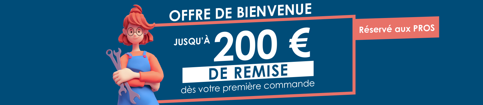 Jusqu'à 200 € de remise immédiate dès votre première commande